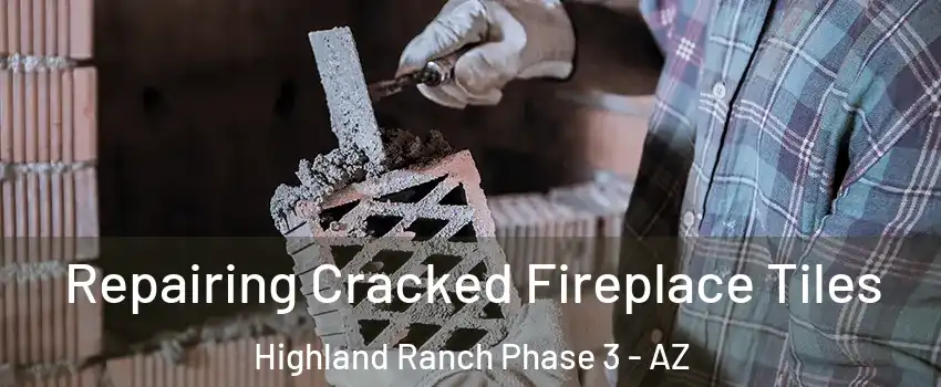 Repairing Cracked Fireplace Tiles Highland Ranch Phase 3 - AZ