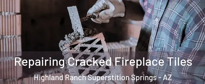 Repairing Cracked Fireplace Tiles Highland Ranch Superstition Springs - AZ