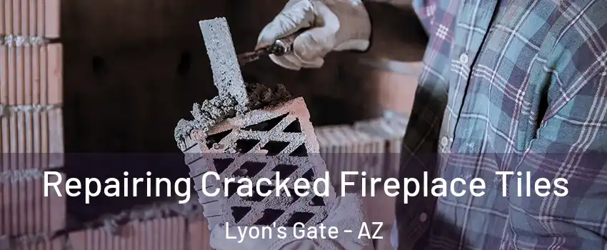 Repairing Cracked Fireplace Tiles Lyon's Gate - AZ