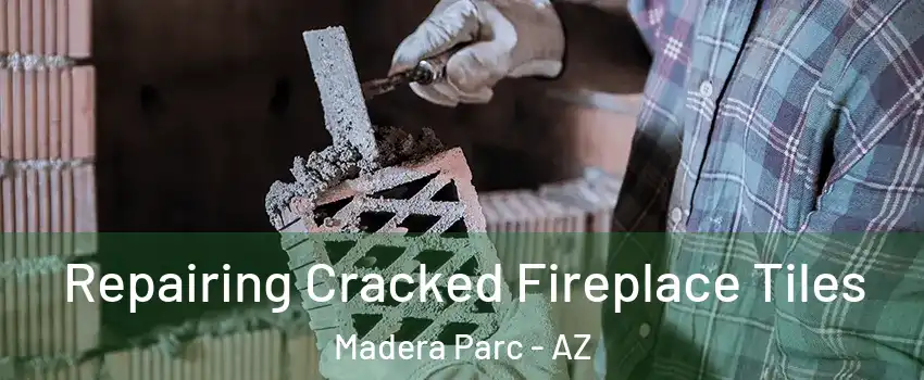Repairing Cracked Fireplace Tiles Madera Parc - AZ