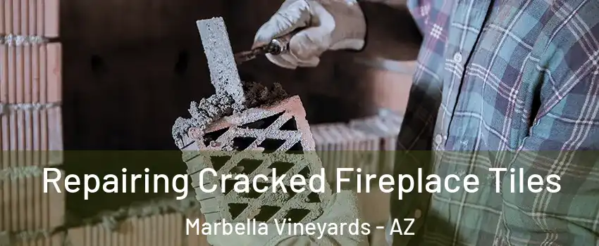 Repairing Cracked Fireplace Tiles Marbella Vineyards - AZ