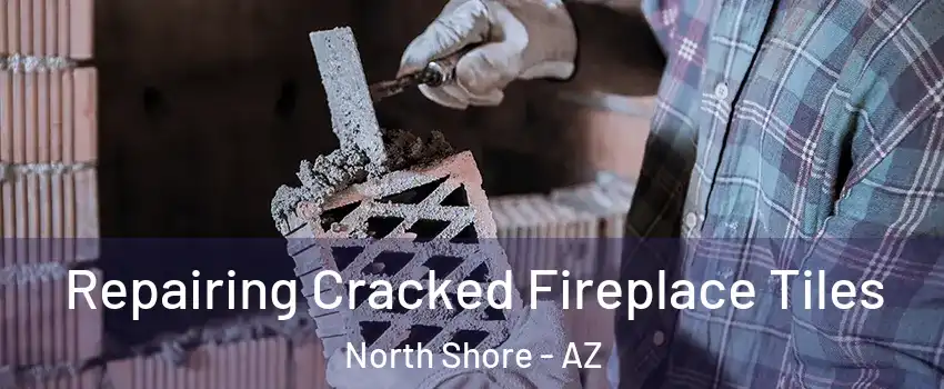 Repairing Cracked Fireplace Tiles North Shore - AZ