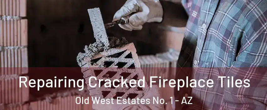 Repairing Cracked Fireplace Tiles Old West Estates No. 1 - AZ