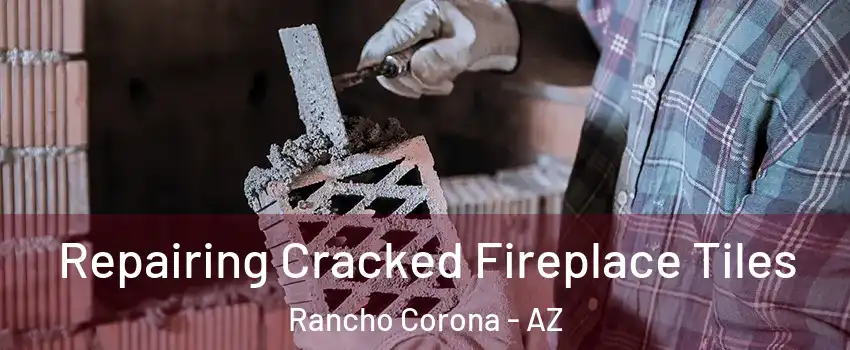 Repairing Cracked Fireplace Tiles Rancho Corona - AZ