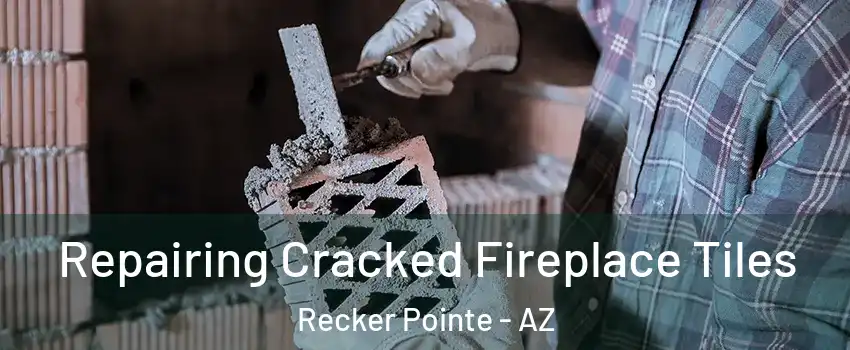 Repairing Cracked Fireplace Tiles Recker Pointe - AZ