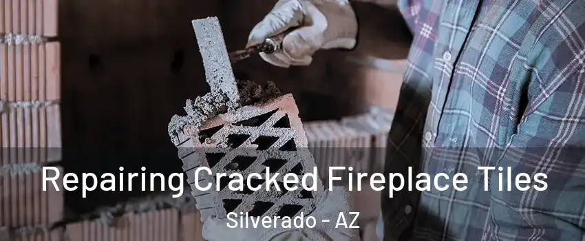 Repairing Cracked Fireplace Tiles Silverado - AZ
