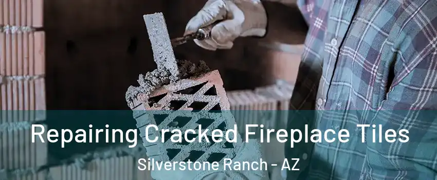 Repairing Cracked Fireplace Tiles Silverstone Ranch - AZ