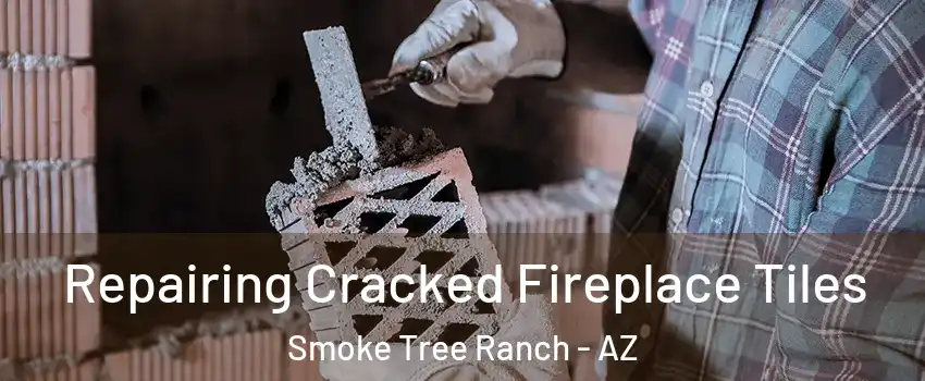 Repairing Cracked Fireplace Tiles Smoke Tree Ranch - AZ