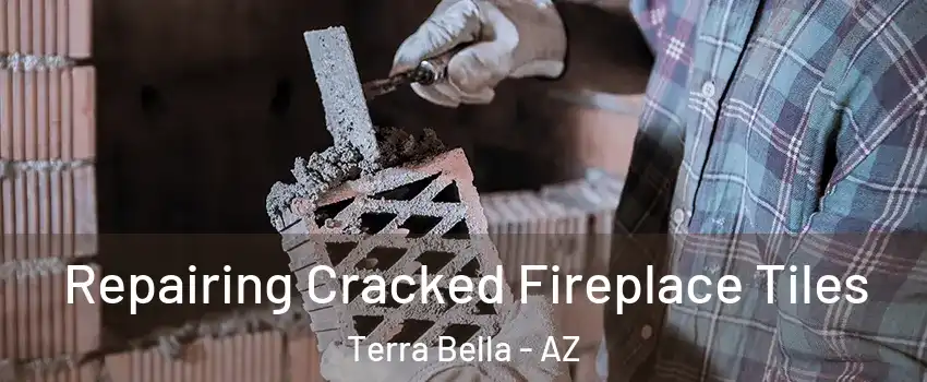 Repairing Cracked Fireplace Tiles Terra Bella - AZ