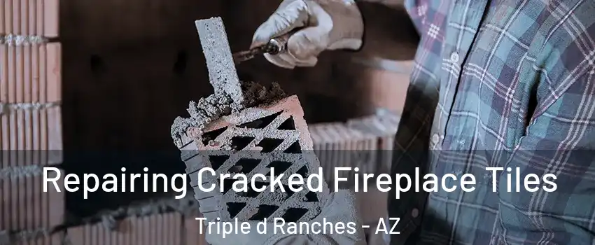 Repairing Cracked Fireplace Tiles Triple d Ranches - AZ