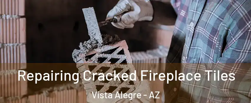 Repairing Cracked Fireplace Tiles Vista Alegre - AZ