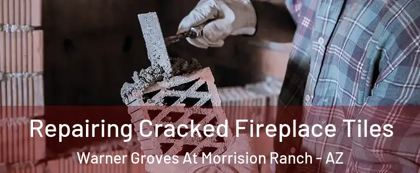 Repairing Cracked Fireplace Tiles Warner Groves At Morrision Ranch - AZ
