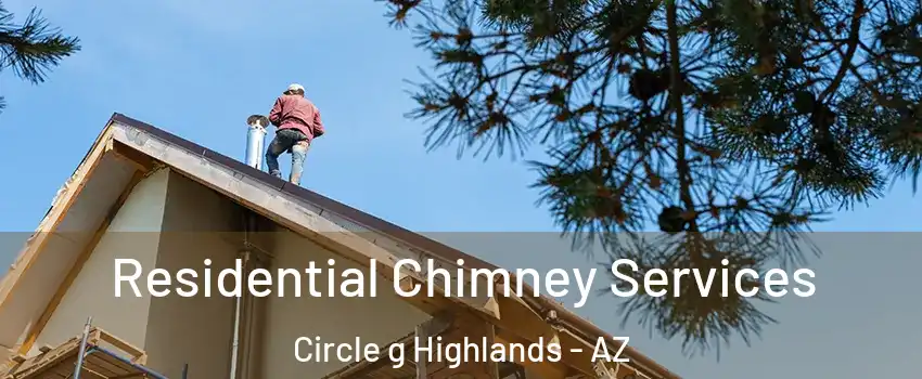 Residential Chimney Services Circle g Highlands - AZ