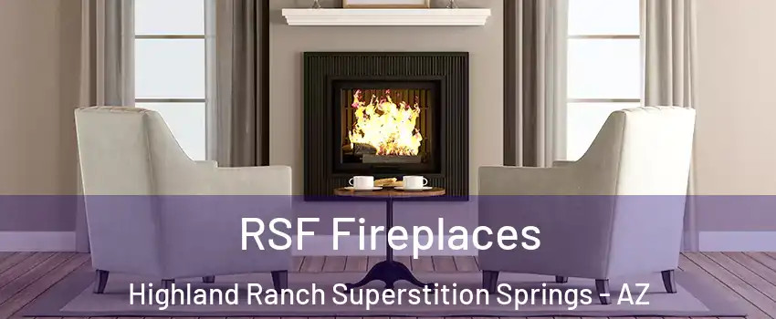 RSF Fireplaces Highland Ranch Superstition Springs - AZ