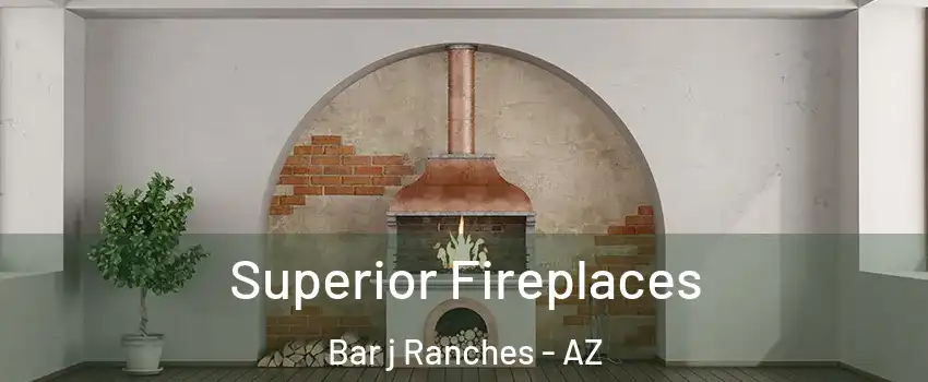Superior Fireplaces Bar j Ranches - AZ