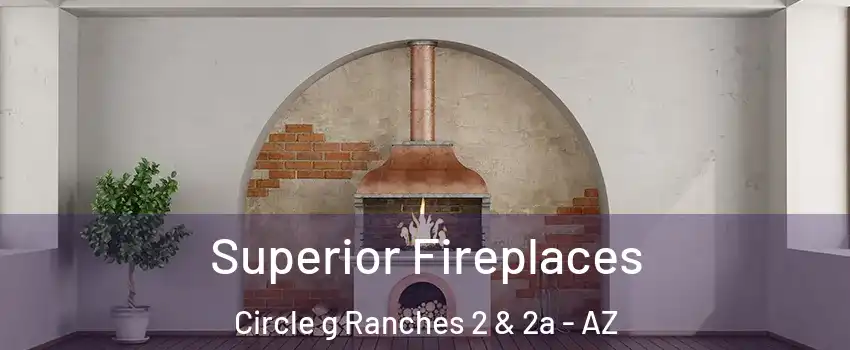Superior Fireplaces Circle g Ranches 2 & 2a - AZ