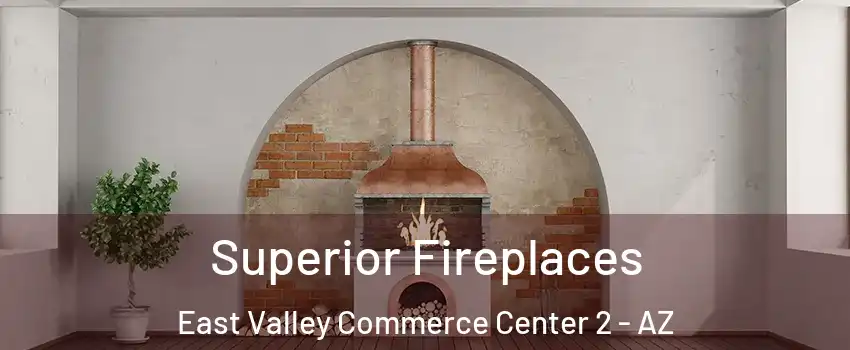 Superior Fireplaces East Valley Commerce Center 2 - AZ