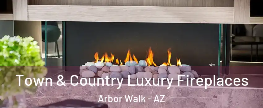 Town & Country Luxury Fireplaces Arbor Walk - AZ