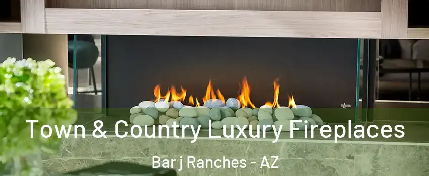 Town & Country Luxury Fireplaces Bar j Ranches - AZ