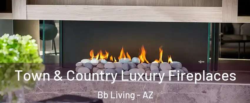 Town & Country Luxury Fireplaces Bb Living - AZ