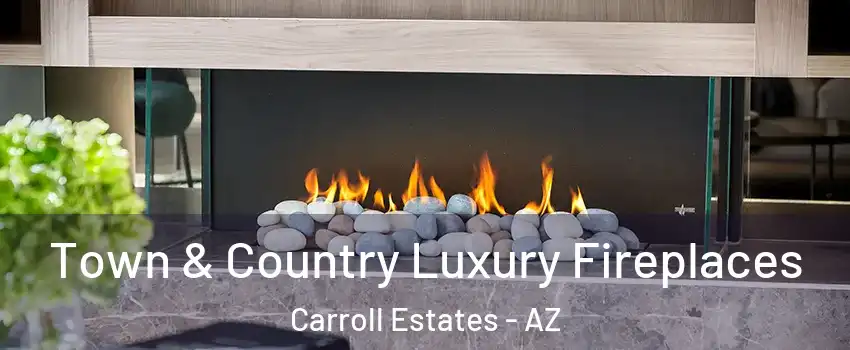Town & Country Luxury Fireplaces Carroll Estates - AZ