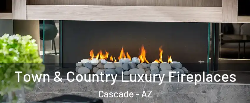 Town & Country Luxury Fireplaces Cascade - AZ