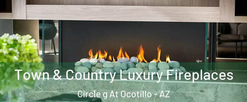 Town & Country Luxury Fireplaces Circle g At Ocotillo - AZ