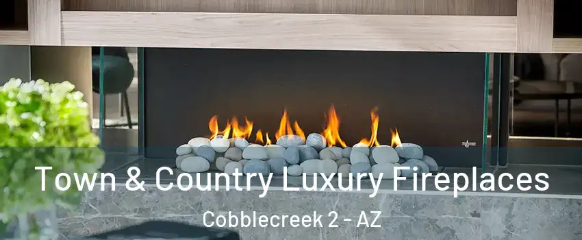 Town & Country Luxury Fireplaces Cobblecreek 2 - AZ