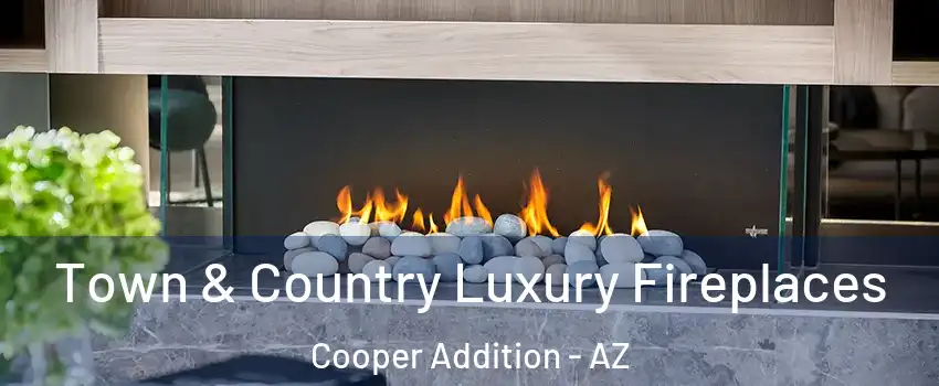 Town & Country Luxury Fireplaces Cooper Addition - AZ