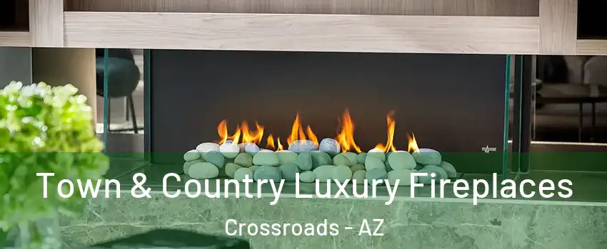 Town & Country Luxury Fireplaces Crossroads - AZ