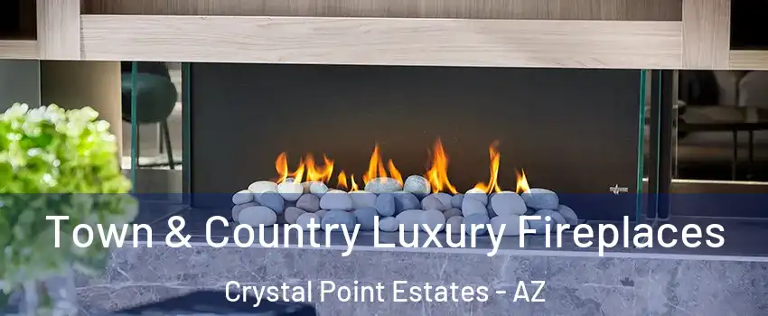 Town & Country Luxury Fireplaces Crystal Point Estates - AZ