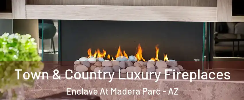 Town & Country Luxury Fireplaces Enclave At Madera Parc - AZ