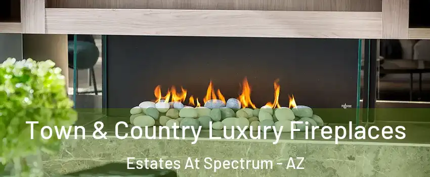 Town & Country Luxury Fireplaces Estates At Spectrum - AZ