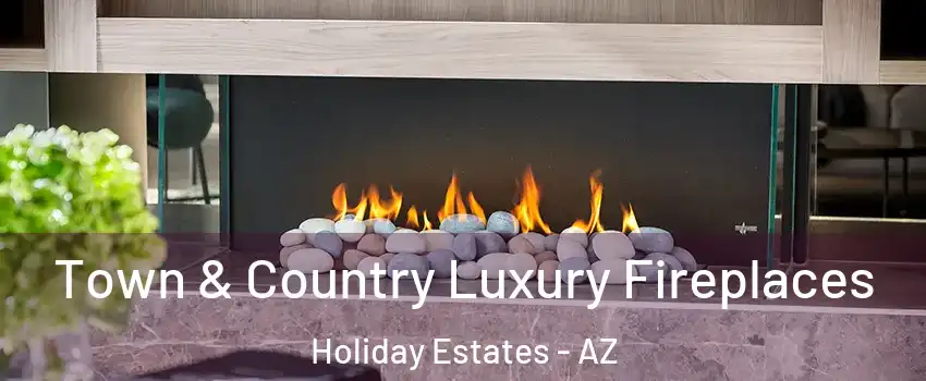Town & Country Luxury Fireplaces Holiday Estates - AZ