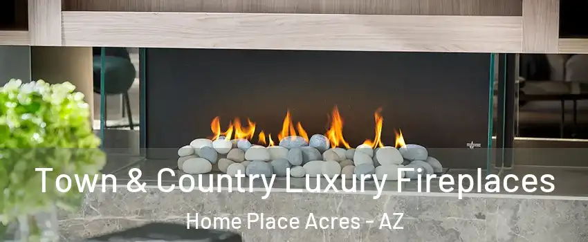 Town & Country Luxury Fireplaces Home Place Acres - AZ