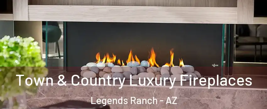 Town & Country Luxury Fireplaces Legends Ranch - AZ