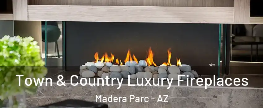 Town & Country Luxury Fireplaces Madera Parc - AZ