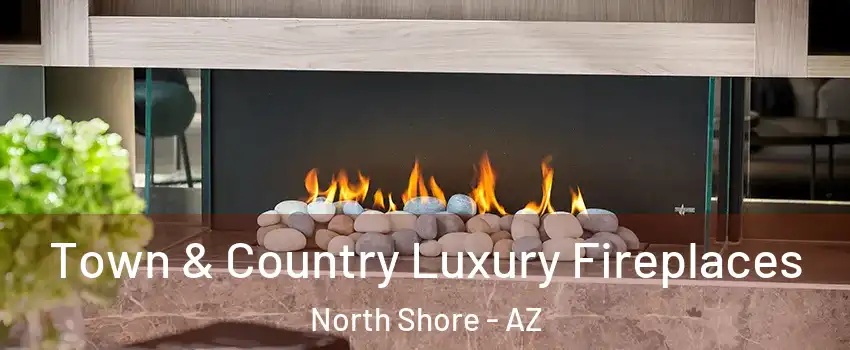 Town & Country Luxury Fireplaces North Shore - AZ