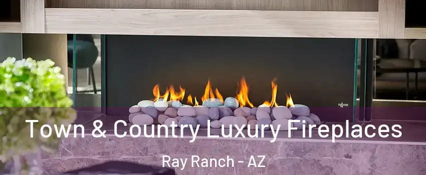Town & Country Luxury Fireplaces Ray Ranch - AZ