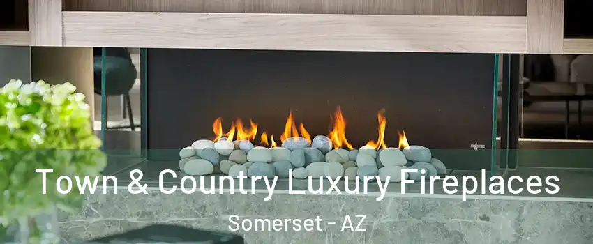Town & Country Luxury Fireplaces Somerset - AZ