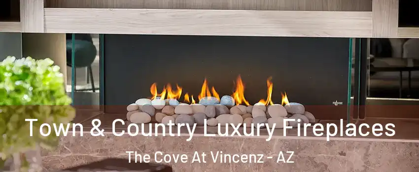 Town & Country Luxury Fireplaces The Cove At Vincenz - AZ