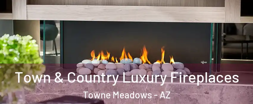 Town & Country Luxury Fireplaces Towne Meadows - AZ