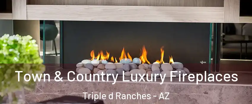 Town & Country Luxury Fireplaces Triple d Ranches - AZ