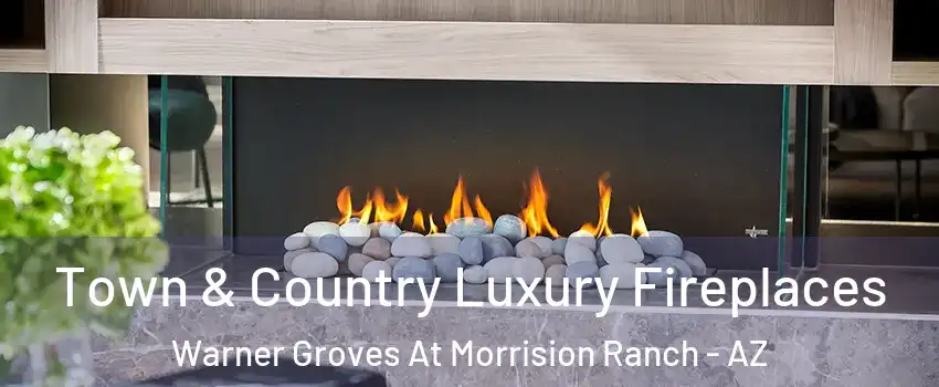 Town & Country Luxury Fireplaces Warner Groves At Morrision Ranch - AZ