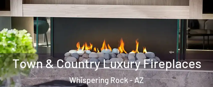 Town & Country Luxury Fireplaces Whispering Rock - AZ