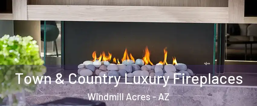 Town & Country Luxury Fireplaces Windmill Acres - AZ
