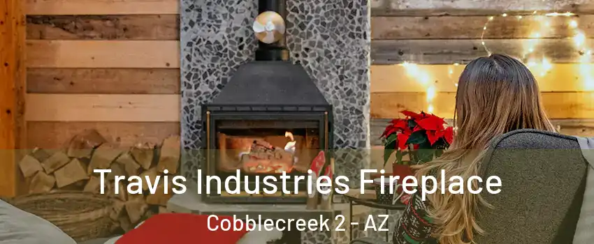 Travis Industries Fireplace Cobblecreek 2 - AZ
