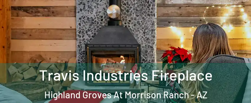 Travis Industries Fireplace Highland Groves At Morrison Ranch - AZ