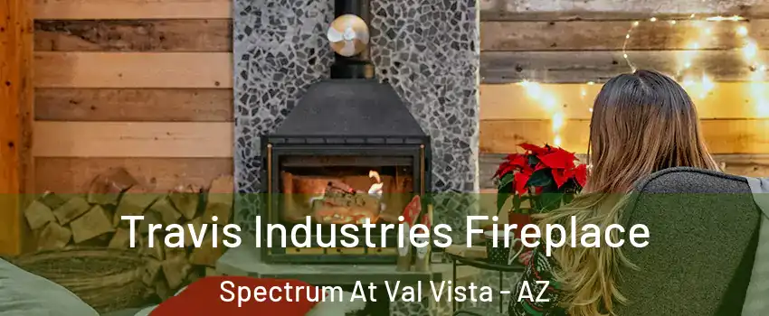 Travis Industries Fireplace Spectrum At Val Vista - AZ