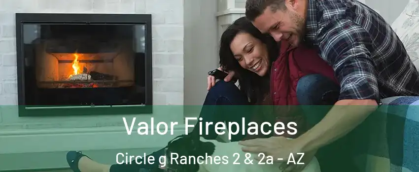Valor Fireplaces Circle g Ranches 2 & 2a - AZ